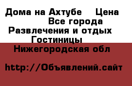 Дома на Ахтубе. › Цена ­ 500 - Все города Развлечения и отдых » Гостиницы   . Нижегородская обл.
